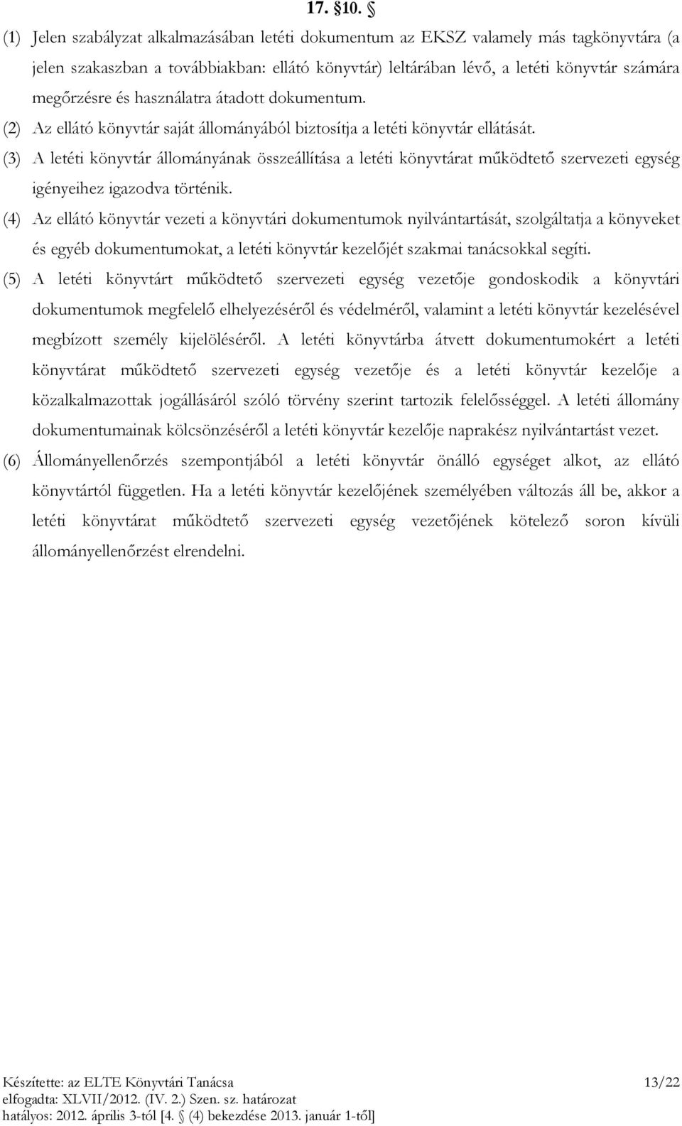 használatra átadott dokumentum. (2) Az ellátó könyvtár saját állományából biztosítja a letéti könyvtár ellátását.