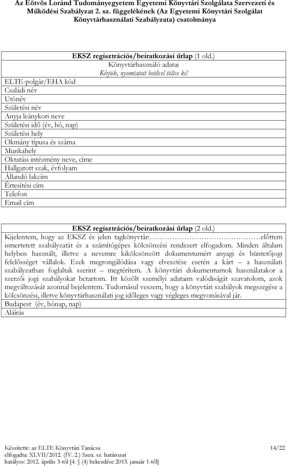 ELTE-polgár/EHA kód Családi név Utónév Születési név Anyja leánykori neve Születési idő (év, hó, nap) Születési hely Okmány típusa és száma Munkahely Oktatási intézmény neve, címe Hallgatott szak,