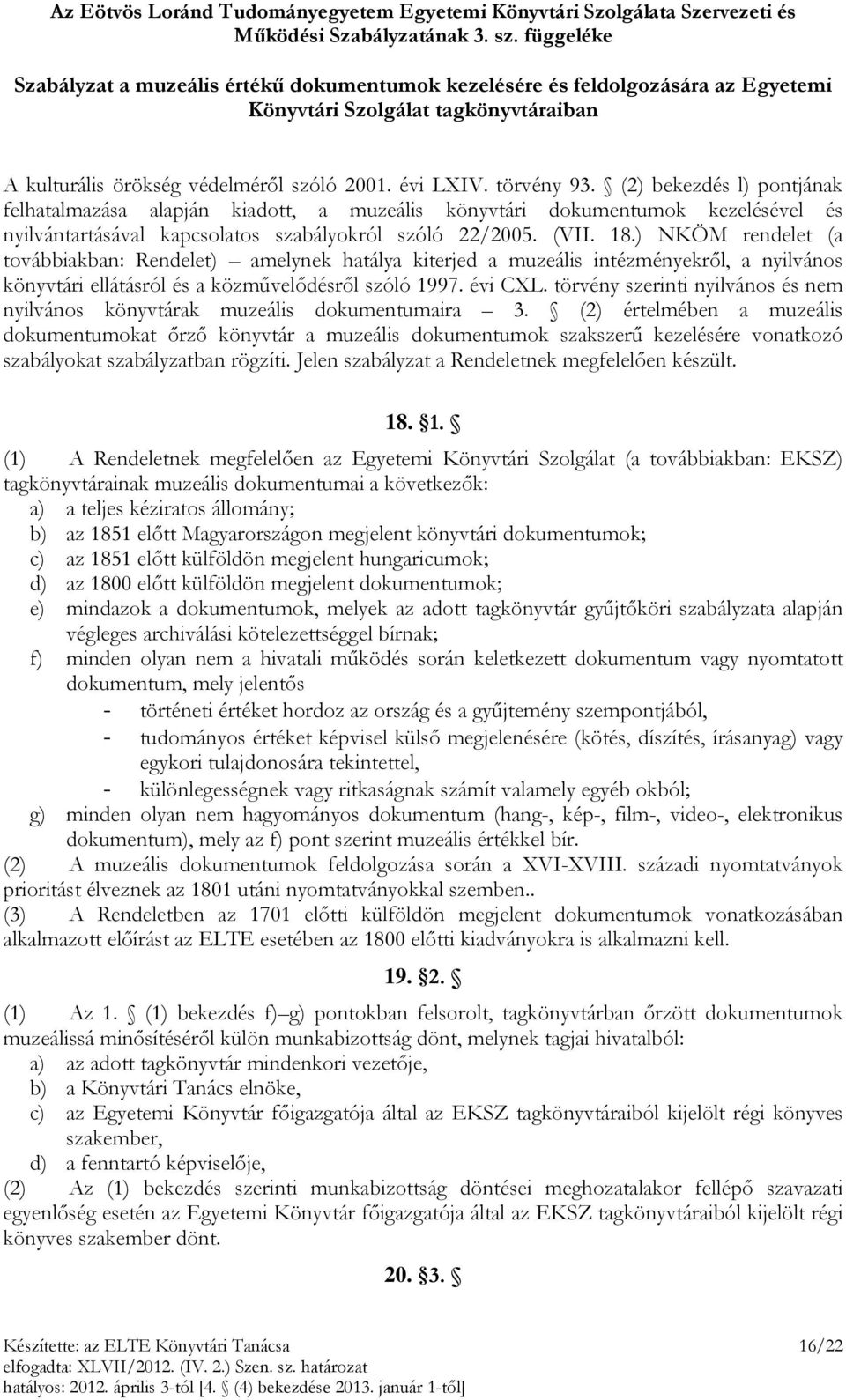 (2) bekezdés l) pontjának felhatalmazása alapján kiadott, a muzeális könyvtári dokumentumok kezelésével és nyilvántartásával kapcsolatos szabályokról szóló 22/2005. (VII. 18.