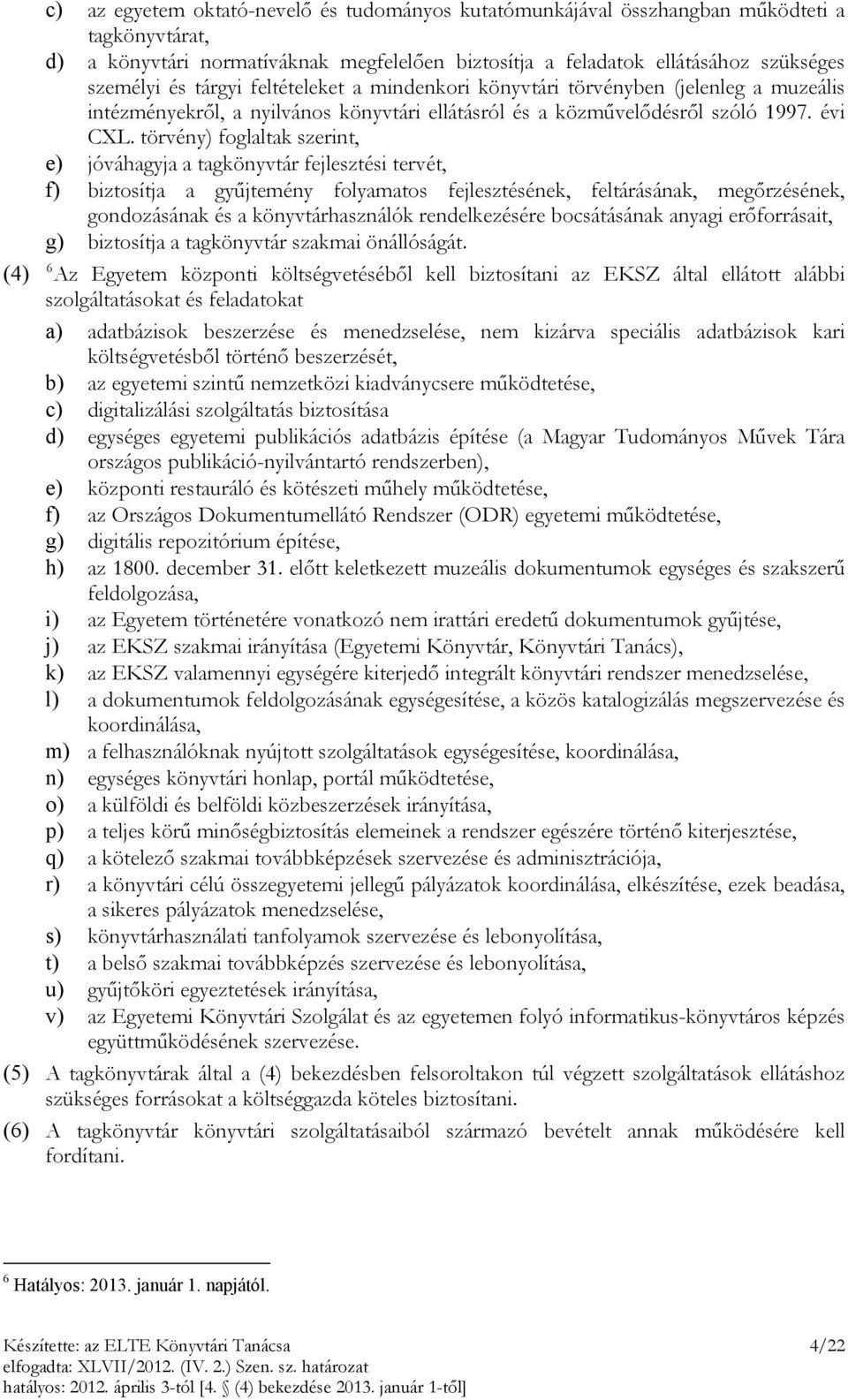 törvény) foglaltak szerint, e) jóváhagyja a tagkönyvtár fejlesztési tervét, f) biztosítja a gyűjtemény folyamatos fejlesztésének, feltárásának, megőrzésének, gondozásának és a könyvtárhasználók