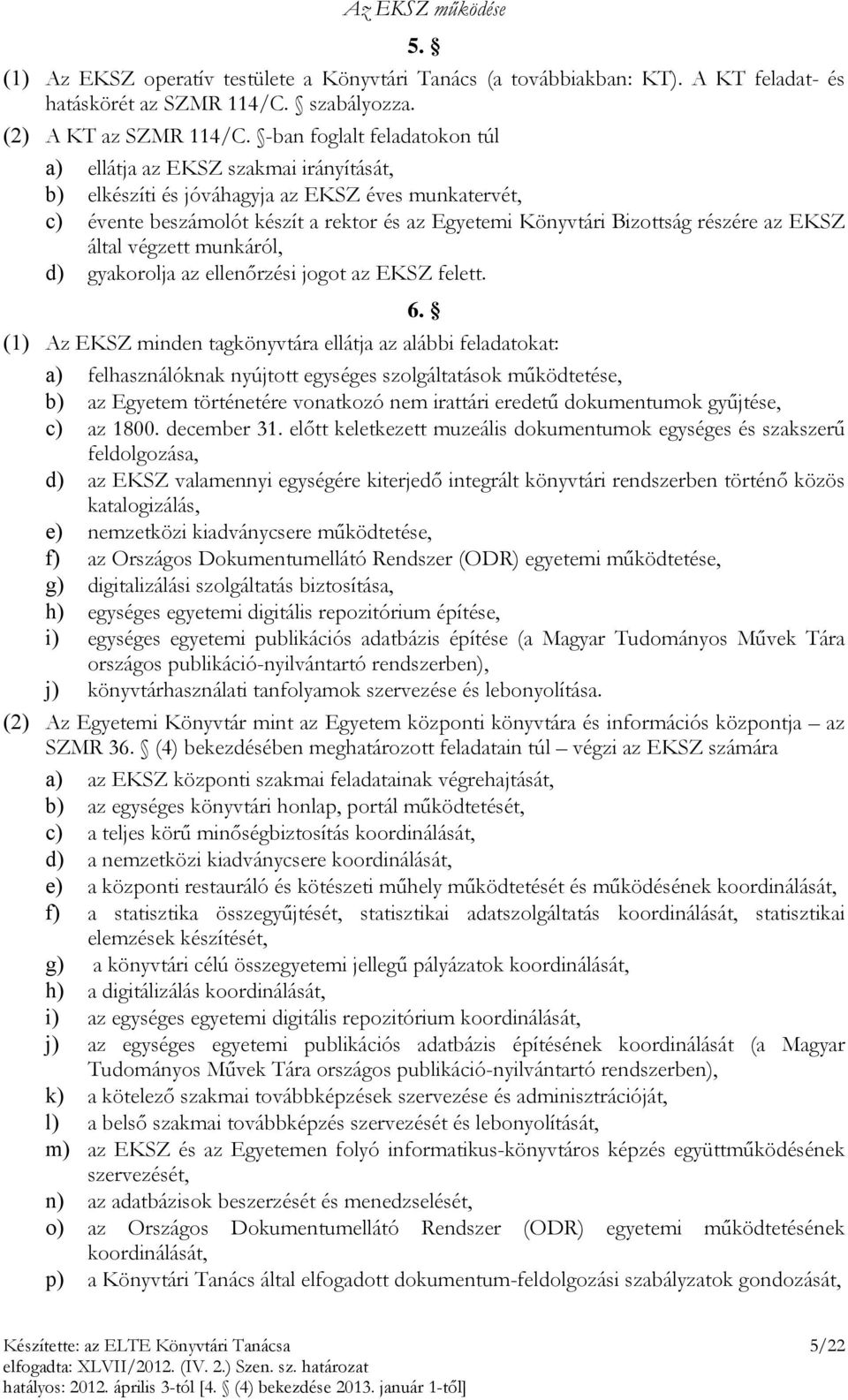 részére az EKSZ által végzett munkáról, d) gyakorolja az ellenőrzési jogot az EKSZ felett. 6.