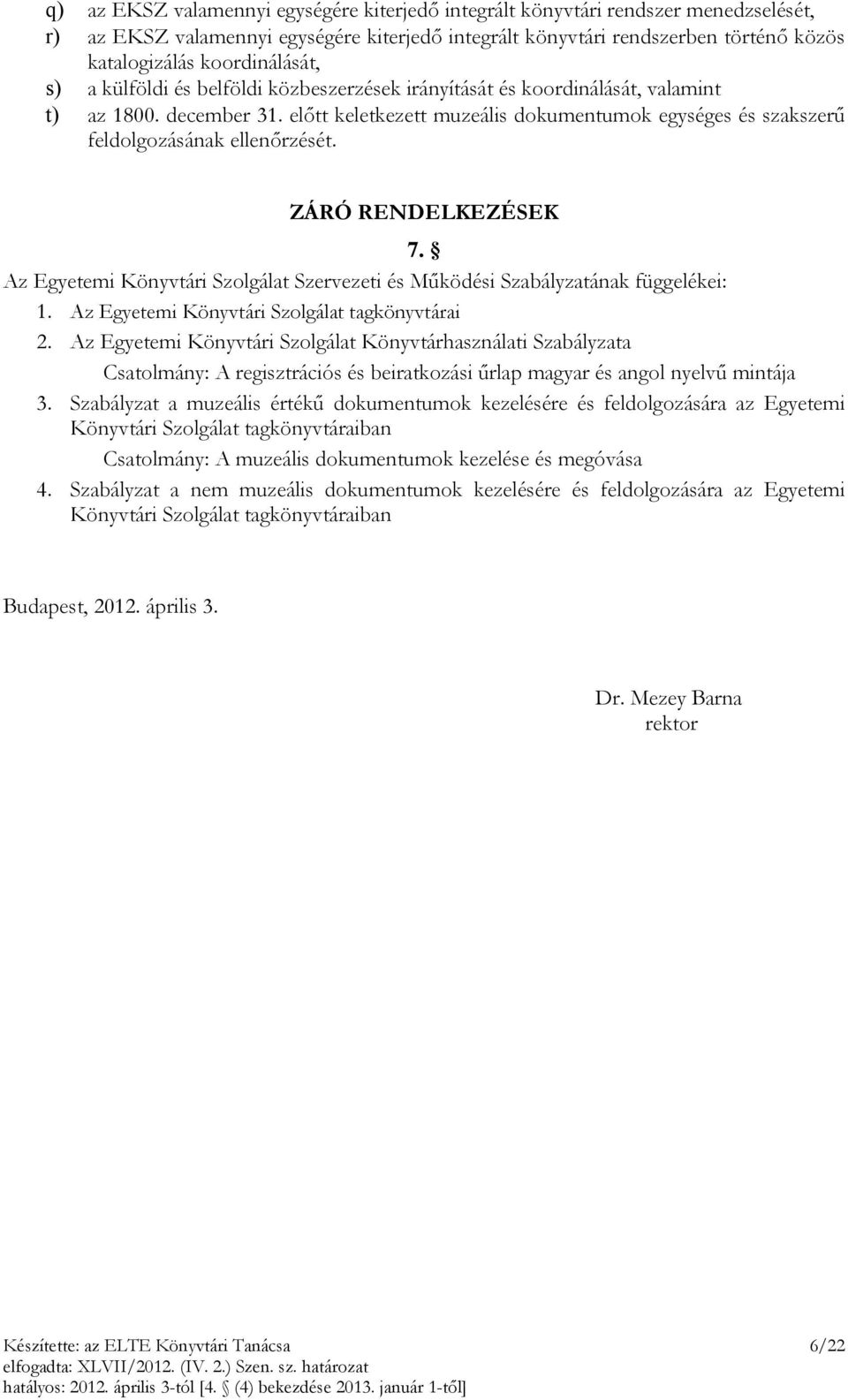 előtt keletkezett muzeális dokumentumok egységes és szakszerű feldolgozásának ellenőrzését. ZÁRÓ RENDELKEZÉSEK 7. Az Egyetemi Könyvtári Szolgálat Szervezeti és Működési Szabályzatának függelékei: 1.