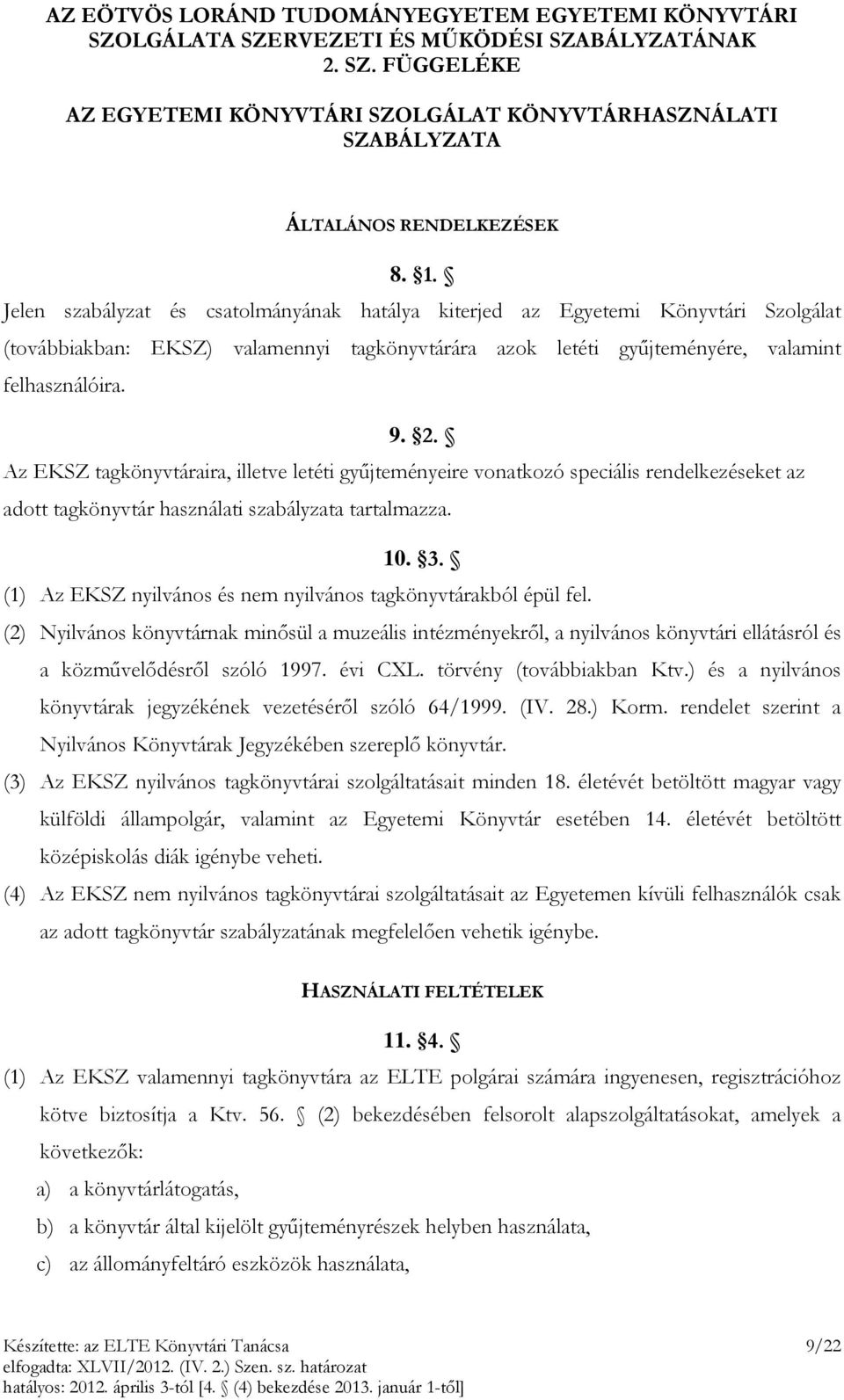 Az EKSZ tagkönyvtáraira, illetve letéti gyűjteményeire vonatkozó speciális rendelkezéseket az adott tagkönyvtár használati szabályzata tartalmazza. 10. 3.