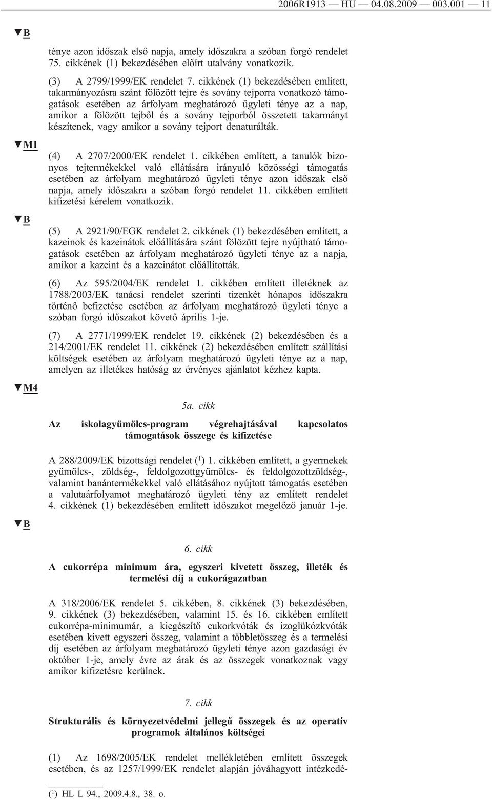 a sovány tejporból összetett takarmányt készítenek, vagy amikor a sovány tejport denaturálták. (4) A 2707/2000/EK rendelet 1.