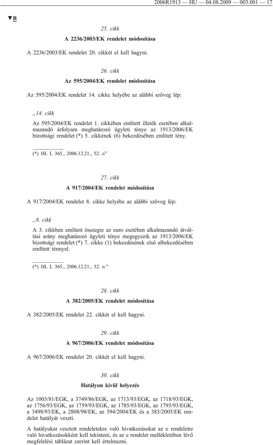 cikkében említett illeték esetében alkalmazandó árfolyam meghatározó ügyleti ténye az 1913/2006/EK bizottsági rendelet (*) 5. cikkének (6) bekezdésében említett tény. (*) HL L 365., 2006.12.21., 52.