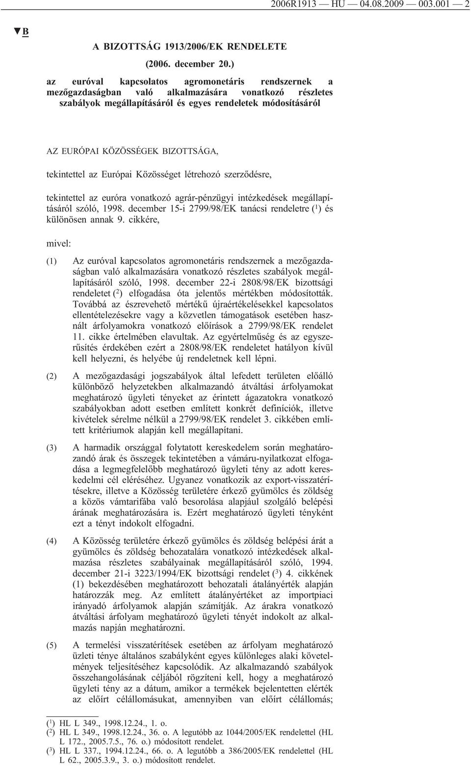 BIZOTTSÁGA, tekintettel az Európai Közösséget létrehozó szerződésre, tekintettel az euróra vonatkozó agrár-pénzügyi intézkedések megállapításáról szóló, 1998.