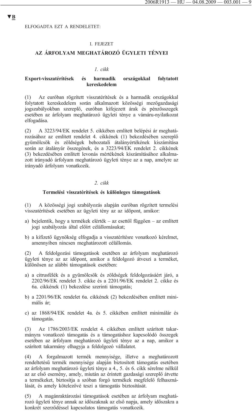 mezőgazdasági jogszabályokban szereplő, euróban kifejezett árak és pénzösszegek esetében az árfolyam meghatározó ügyleti ténye a vámáru-nyilatkozat elfogadása. (2) A 3223/94/EK rendelet 5.