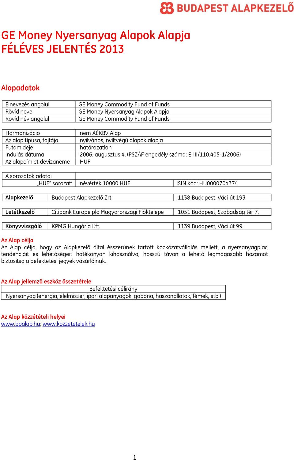 (PSZÁF engedély száma: E-III/110.405-1/2006) HUF A sorozatok adatai HUF sorozat: névérték 10000 HUF ISIN kód: HU0000704374 Alapkezelő Budapest Alapkezelő Zrt. 1138 Budapest, Váci út 193.