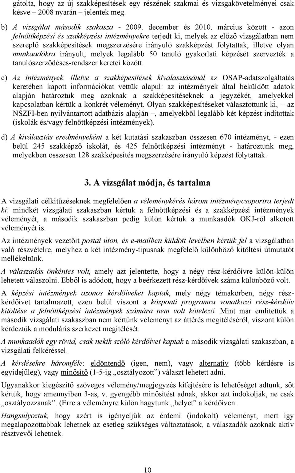 munkaadókra irányult, melyek legalább 50 tanuló gyakorlati képzését szervezték a tanulószerződéses-rendszer keretei között.