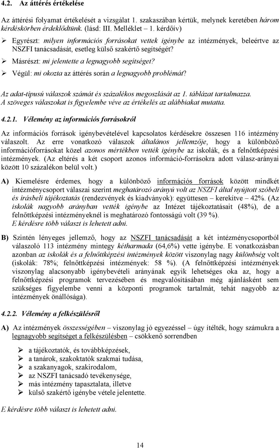 Végül: mi okozta az áttérés során a legnagyobb problémát? Az adat-típusú válaszok számát és százalékos megoszlását az 1. táblázat tartalmazza.