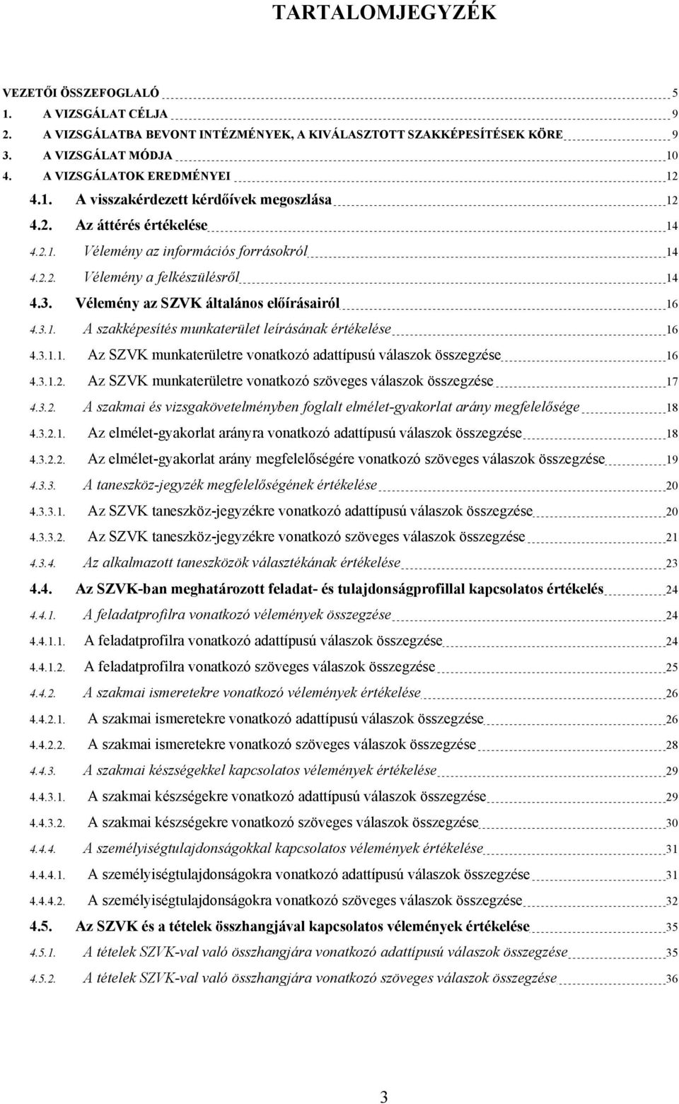 3.1.1. Az SZVK munkaterületre vonatkozó adattípusú válaszok összegzése 16 4.3.1.2. Az SZVK munkaterületre vonatkozó szöveges válaszok összegzése 17 4.3.2. A szakmai és vizsgakövetelményben foglalt elmélet-gyakorlat arány megfelelősége 18 4.