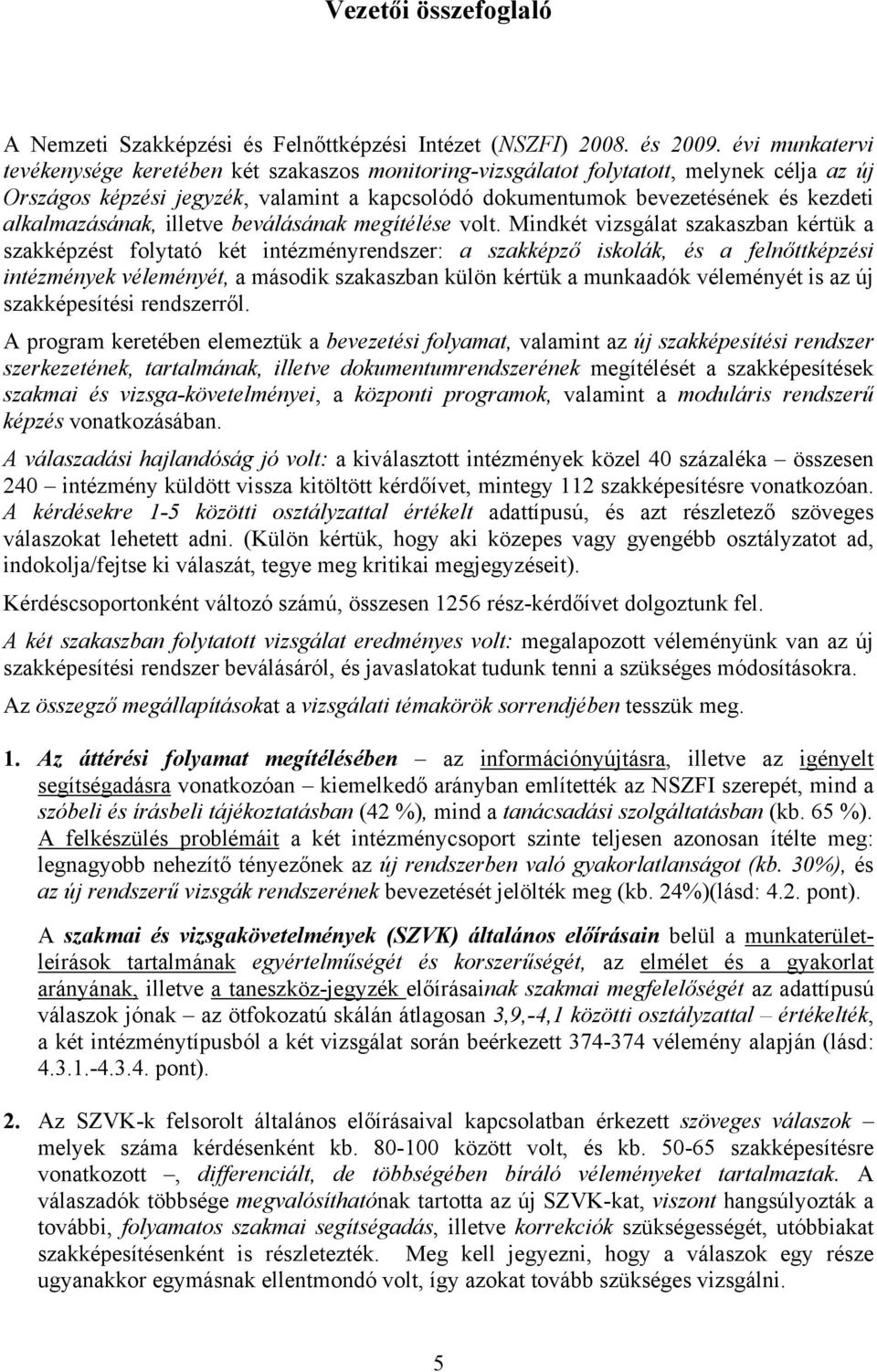 alkalmazásának, illetve beválásának megítélése volt.