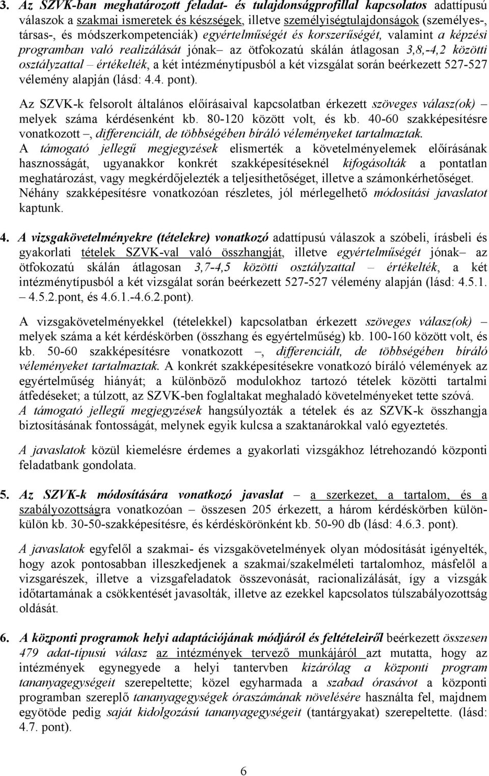 intézménytípusból a két vizsgálat során beérkezett 527-527 vélemény alapján (lásd: 4.4. pont).