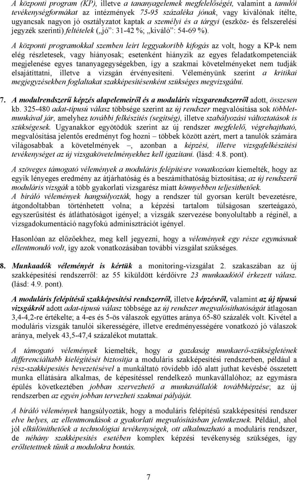 A központi programokkal szemben leírt leggyakoribb kifogás az volt, hogy a KP-k nem elég részletesek, vagy hiányosak; esetenként hiányzik az egyes feladatkompetenciák megjelenése egyes