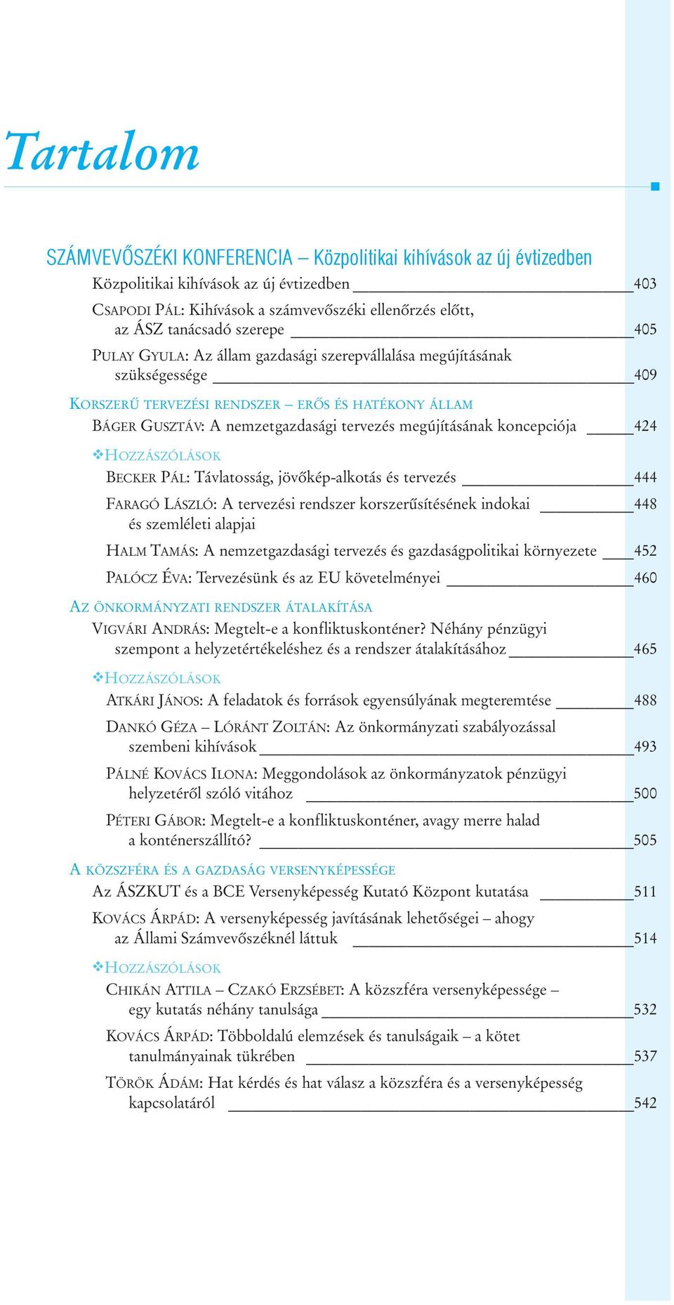 HOZZÁSZÓLÁSOK BECKER PÁL: Távlaosság, jövõkép-alkoás és ervezés 444 FARAGÓ LÁSZLÓ: A ervezési rendszer korszerûsíésének indokai 448 és szemlélei alapjai HALM TAMÁS: A nemzegazdasági ervezés és