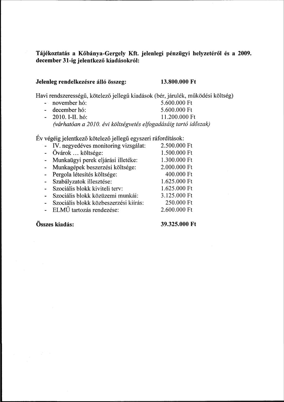 évi költségvetés elfogadásáig tartó időszak) Év végéig jelentkező kötelező jellegű egyszeri ráfordítások: - IV. negyedéves monitoring vizsgálat: 2.500.000 Ft - Övárok... költsége: 1.500.000 Ft - Munkaügyi perek eljárási illetéke: 1.