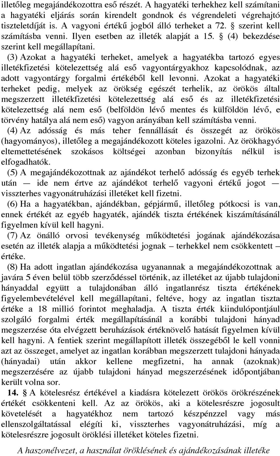 (3) Azokat a hagyatéki terheket, amelyek a hagyatékba tartozó egyes illetékfizetési kötelezettség alá eső vagyontárgyakhoz kapcsolódnak, az adott vagyontárgy forgalmi értékéből kell levonni.