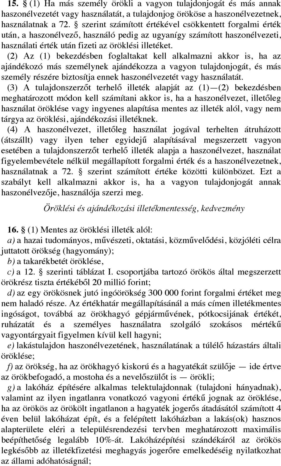 (2) Az (1) bekezdésben foglaltakat kell alkalmazni akkor is, ha az ajándékozó más személynek ajándékozza a vagyon tulajdonjogát, és más személy részére biztosítja ennek haszonélvezetét vagy