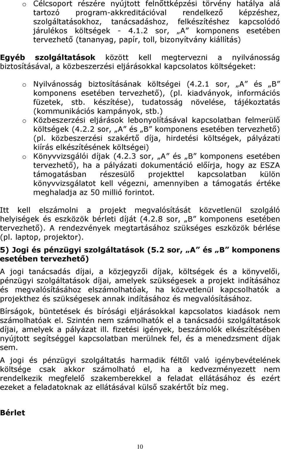 2 sor, A komponens esetében tervezhető (tananyag, papír, toll, bizonyítvány kiállítás) Egyéb szolgáltatások között kell megtervezni a nyilvánosság biztosításával, a közbeszerzési eljárásokkal