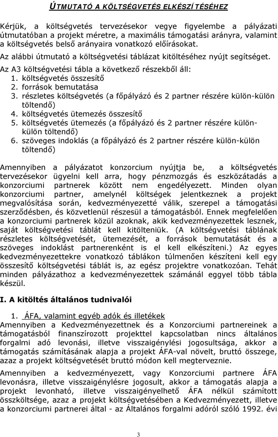 források bemutatása 3. részletes költségvetés (a főpályázó és 2 partner részére külön-külön töltendő) 4. költségvetés ütemezés összesítő 5.