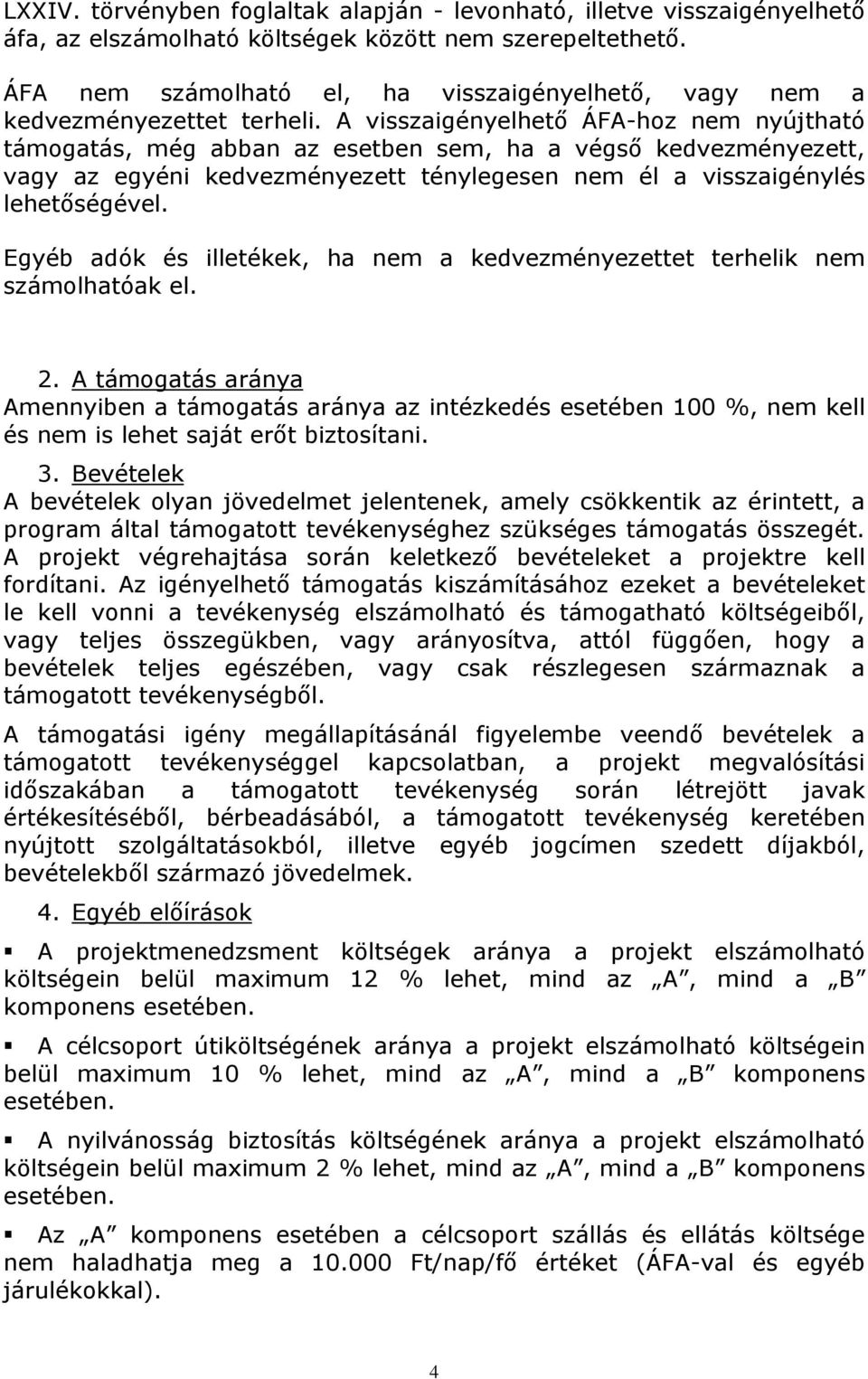 A visszaigényelhető ÁFA-hoz nem nyújtható támogatás, még abban az esetben sem, ha a végső kedvezményezett, vagy az egyéni kedvezményezett ténylegesen nem él a visszaigénylés lehetőségével.