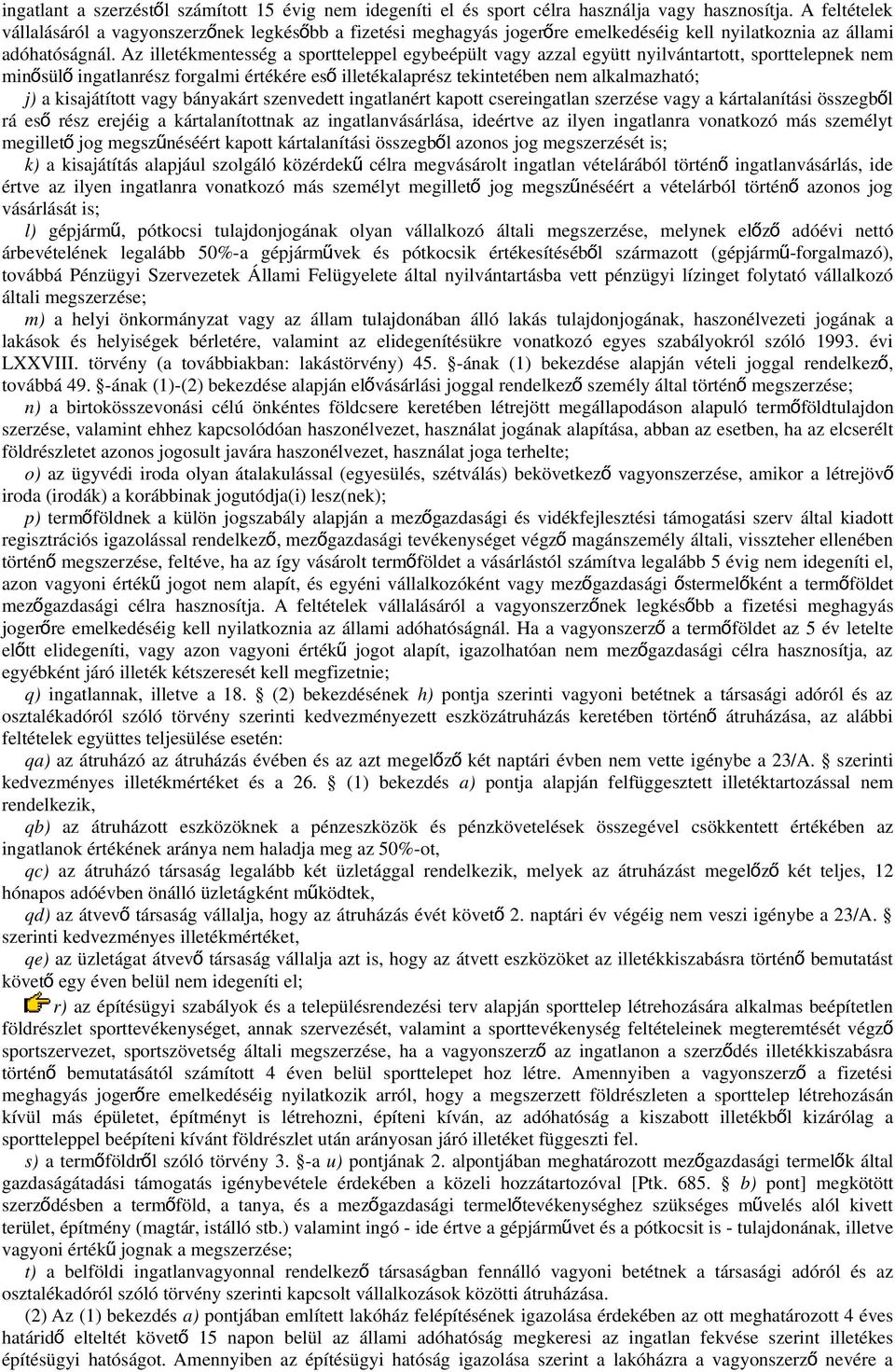 Az illetékmentesség a sportteleppel egybeépült vagy azzal együtt nyilvántartott, sporttelepnek nem minősül ő ingatlanrész forgalmi értékére es ő illetékalaprész tekintetében nem alkalmazható; j) a