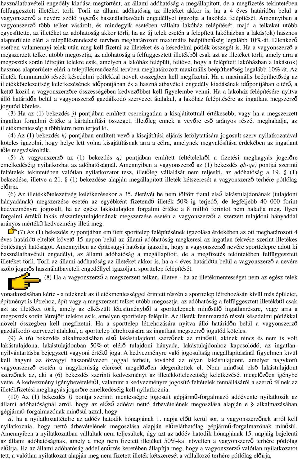 Amennyiben a vagyonszerz ő több telket vásárolt, és mindegyik esetében vállalta lakóház felépítését, majd a telkeket utóbb egyesíttette, az illetéket az adóhatóság akkor törli, ha az új telek esetén