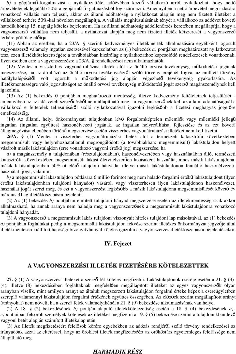 megállapítja. A vállalás meghiúsulásának tényét a vállalkozó az adóévet követő hatodik hónap 15. napjáig köteles bejelenteni.