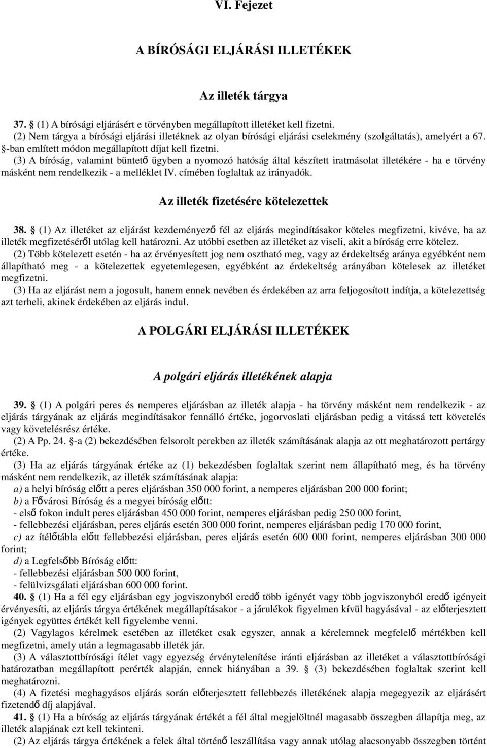 (3) A bíróság, valamint büntet ő ügyben a nyomozó hatóság által készített iratmásolat illetékére - ha e törvény másként nem rendelkezik - a melléklet IV. címében foglaltak az irányadók.