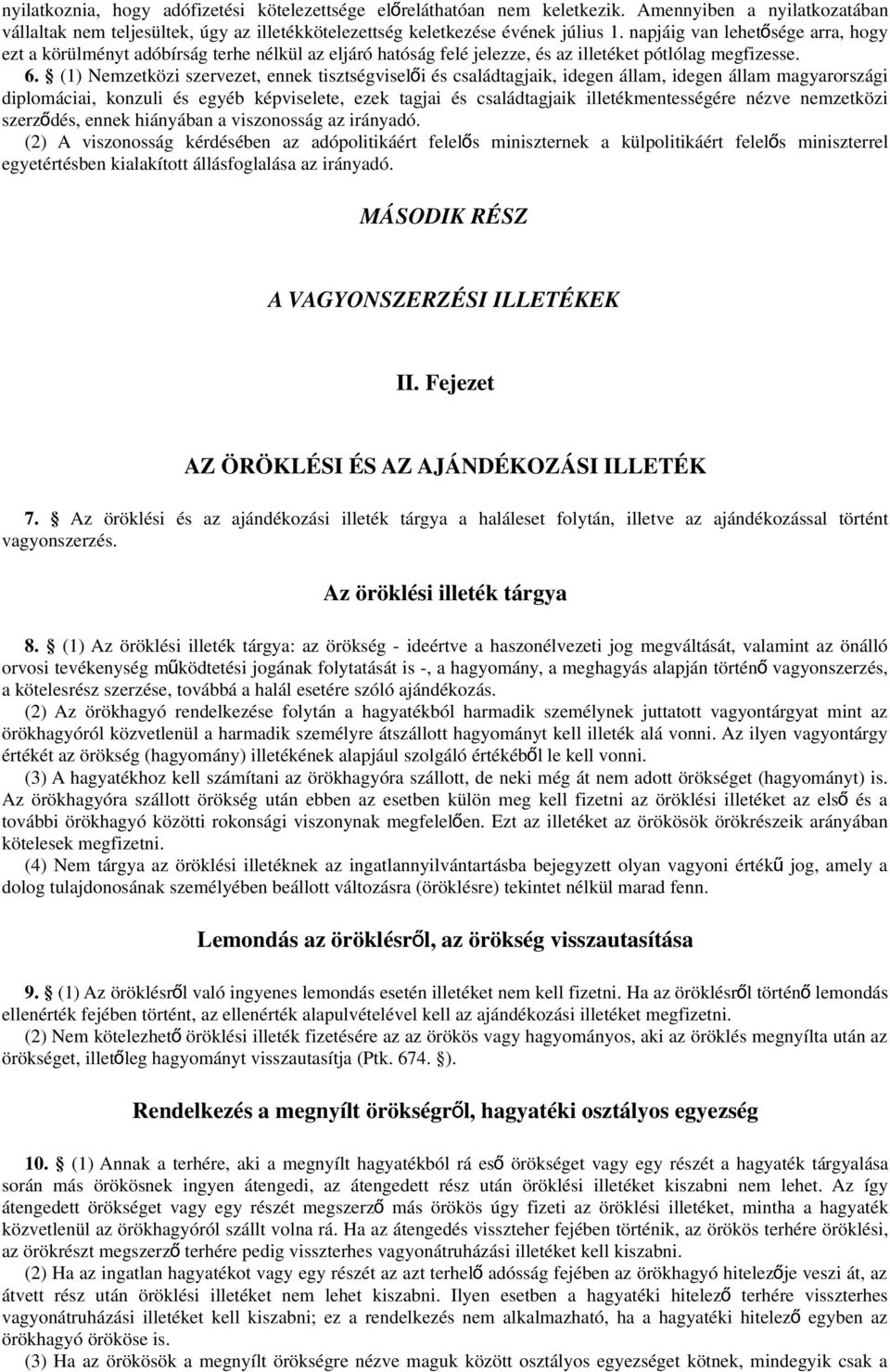 (1) Nemzetközi szervezet, ennek tisztségviselő i és családtagjaik, idegen állam, idegen állam magyarországi diplomáciai, konzuli és egyéb képviselete, ezek tagjai és családtagjaik illetékmentességére