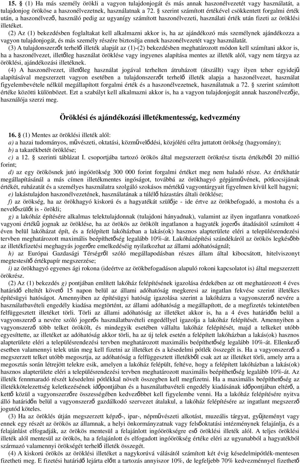 (2) Az (1) bekezdésben foglaltakat kell alkalmazni akkor is, ha az ajándékozó más személynek ajándékozza a vagyon tulajdonjogát, és más személy részére biztosítja ennek haszonélvezetét vagy