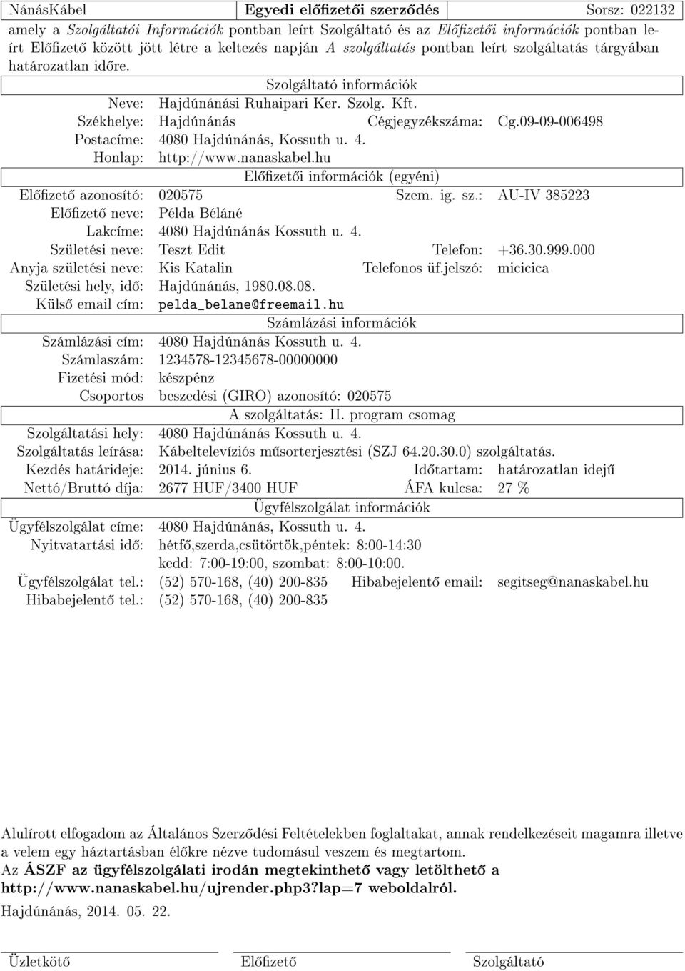 09-09-006498 Postacíme: 4080 Hajdúnánás, Kossuth u. 4. Honlap: http://www.nanaskabel.hu El zet i információk (egyéni) El zet azonosító: 020575 Szem. ig. sz.