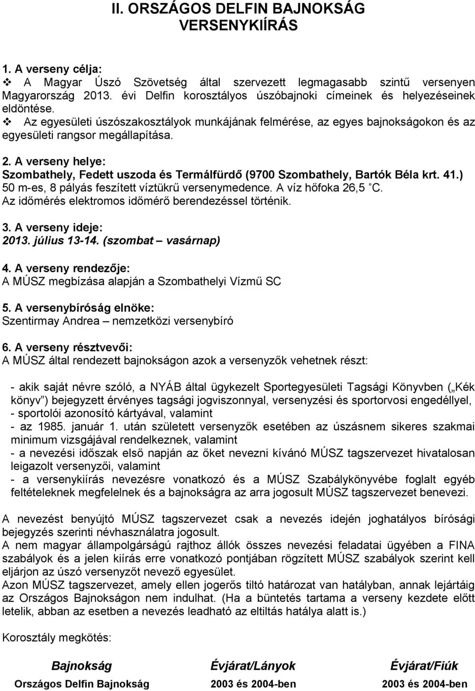 A verseny helye: Szombathely, Fedett uszoda és Termálfürdő (9700 Szombathely, Bartók Béla krt. 41.) 50 m-es, 8 pályás feszített víztükrű versenymedence. A víz hőfoka 26,5 C.