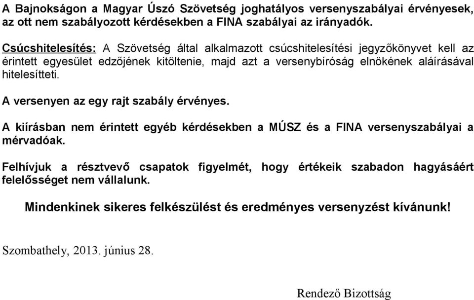 aláírásával hitelesítteti. A versenyen az egy rajt szabály érvényes. A kiírásban nem érintett egyéb kérdésekben a MÚSZ és a FINA versenyszabályai a mérvadóak.