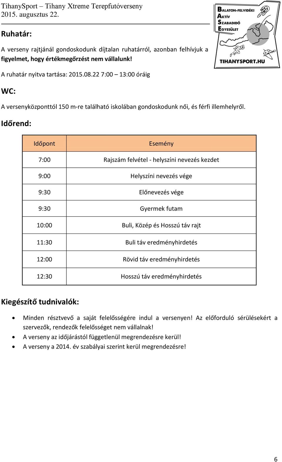 Időrend: Időpont Esemény 7:00 Rajszám felvétel - helyszíni nevezés kezdet 9:00 Helyszíni nevezés vége 9:30 Előnevezés vége 9:30 Gyermek futam 10:00 Buli, Közép és Hosszú táv rajt 11:30 Buli táv