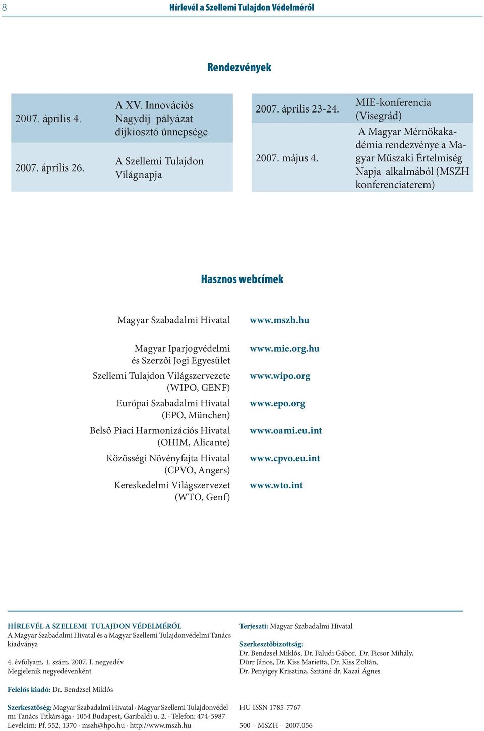hu Magyar Iparjogvédelmi és Szerzői Jogi Egyesület Szellemi Tulajdon Világszervezete (WIPO, GENF) Európai Szabadalmi Hivatal (EPO, München) Belső Piaci Harmonizációs Hivatal (OHIM, Alicante)