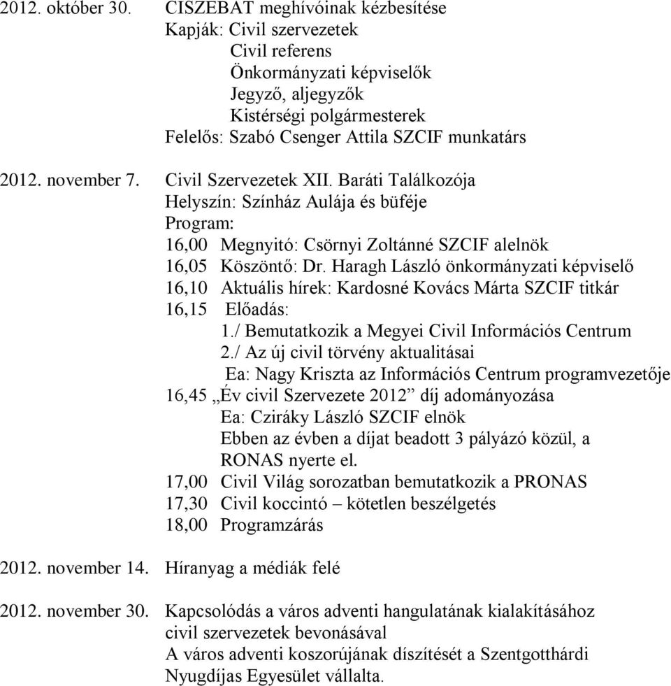 november 7. Civil Szervezetek XII. Baráti Találkozója Helyszín: Színház Aulája és büféje Program: 16,00 Megnyitó: Csörnyi Zoltánné SZCIF alelnök 16,05 Köszöntő: Dr.