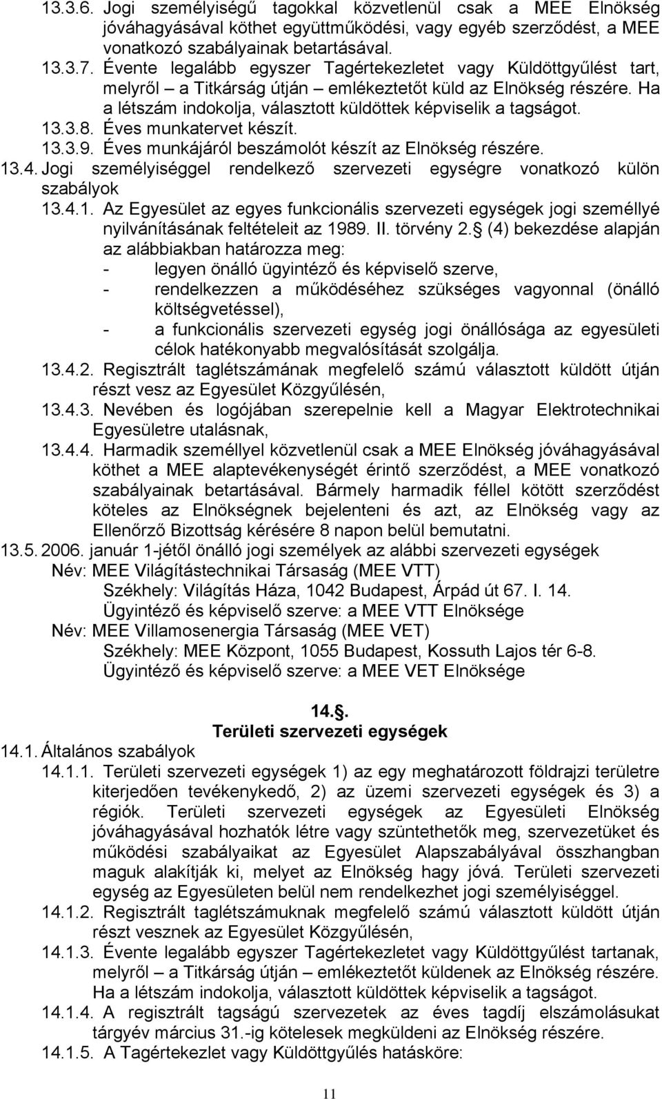 13.3.8. Éves munkatervet készít. 13.3.9. Éves munkájáról beszámolót készít az Elnökség részére. 13.4. Jogi személyiséggel rendelkező szervezeti egységre vonatkozó külön szabályok 13.4.1. Az Egyesület az egyes funkcionális szervezeti egységek jogi személlyé nyilvánításának feltételeit az 1989.
