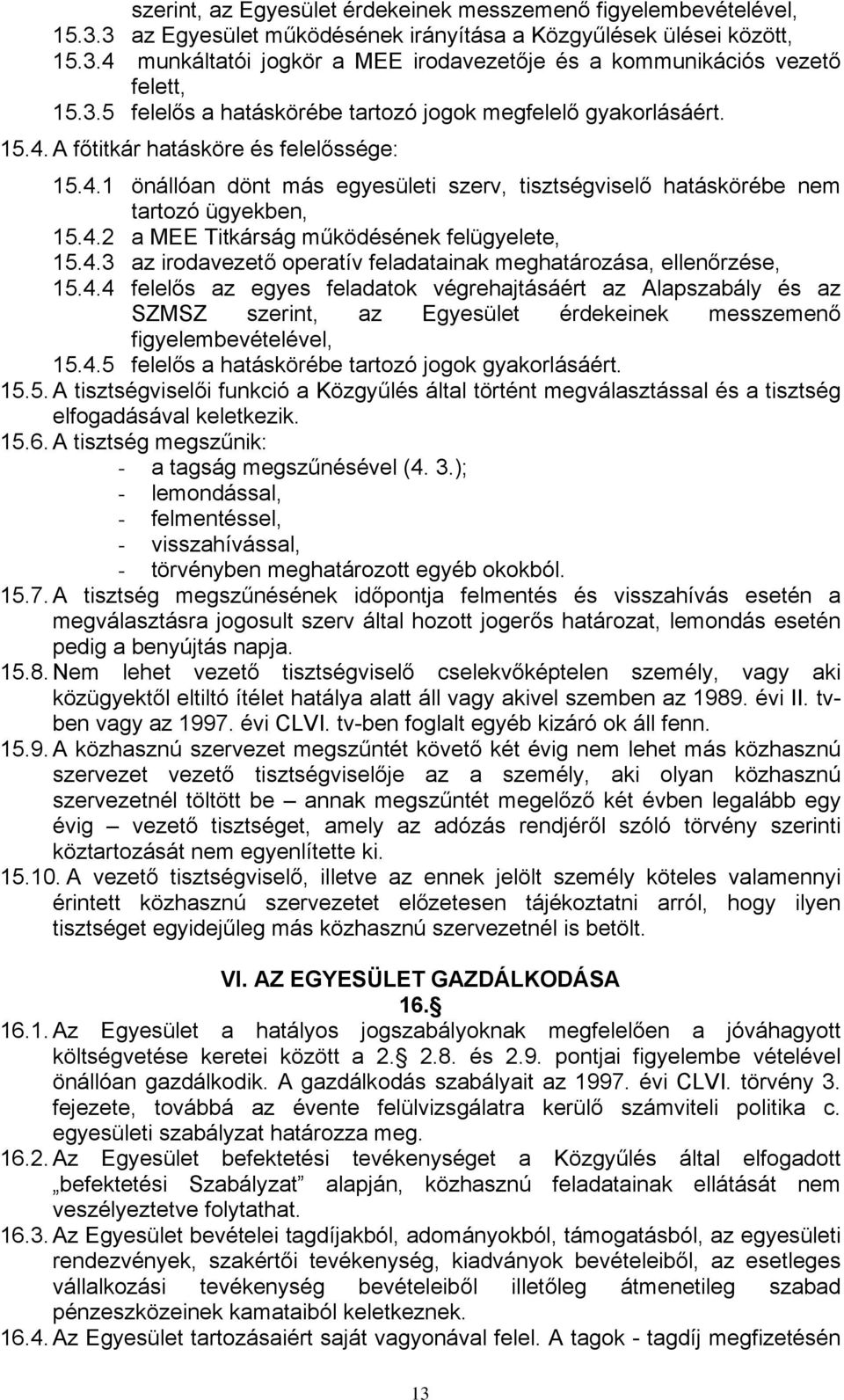 4.2 a MEE Titkárság működésének felügyelete, 15.4.3 az irodavezető operatív feladatainak meghatározása, ellenőrzése, 15.4.4 felelős az egyes feladatok végrehajtásáért az Alapszabály és az SZMSZ szerint, az Egyesület érdekeinek messzemenő figyelembevételével, 15.