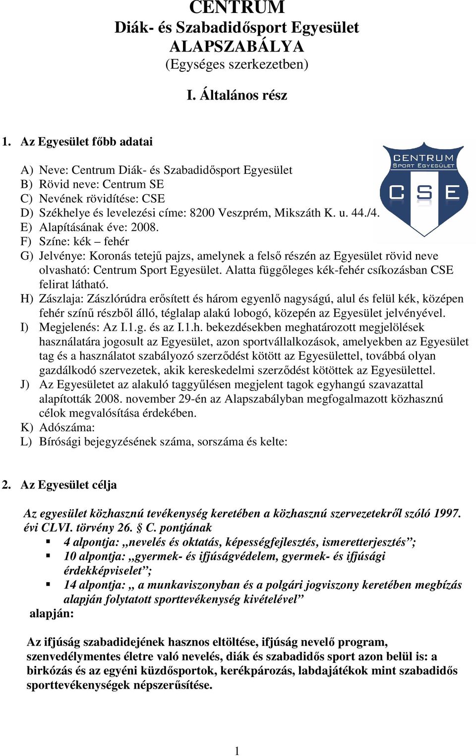 E) Alapításának éve: 2008. F) Színe: kék fehér G) Jelvénye: Koronás tetejő pajzs, amelynek a felsı részén az Egyesület rövid neve olvasható: Centrum Sport Egyesület.