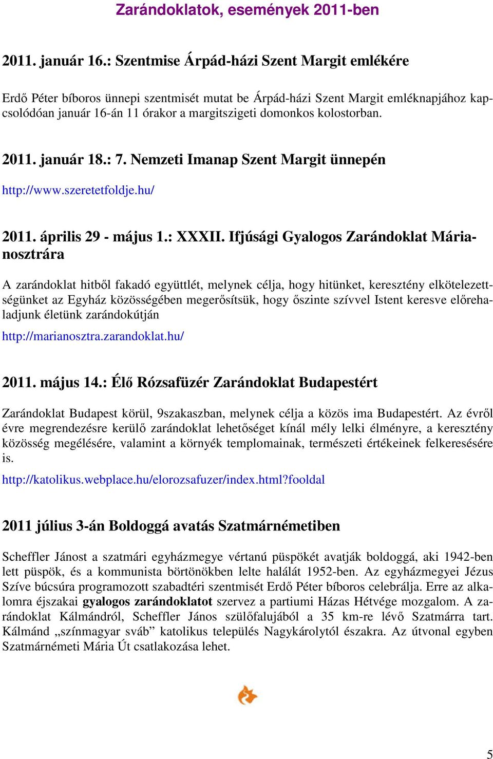 kolostorban. 2011. január 18.: 7. Nemzeti Imanap Szent Margit ünnepén http://www.szeretetfoldje.hu/ 2011. április 29 - május 1.: XXXII.