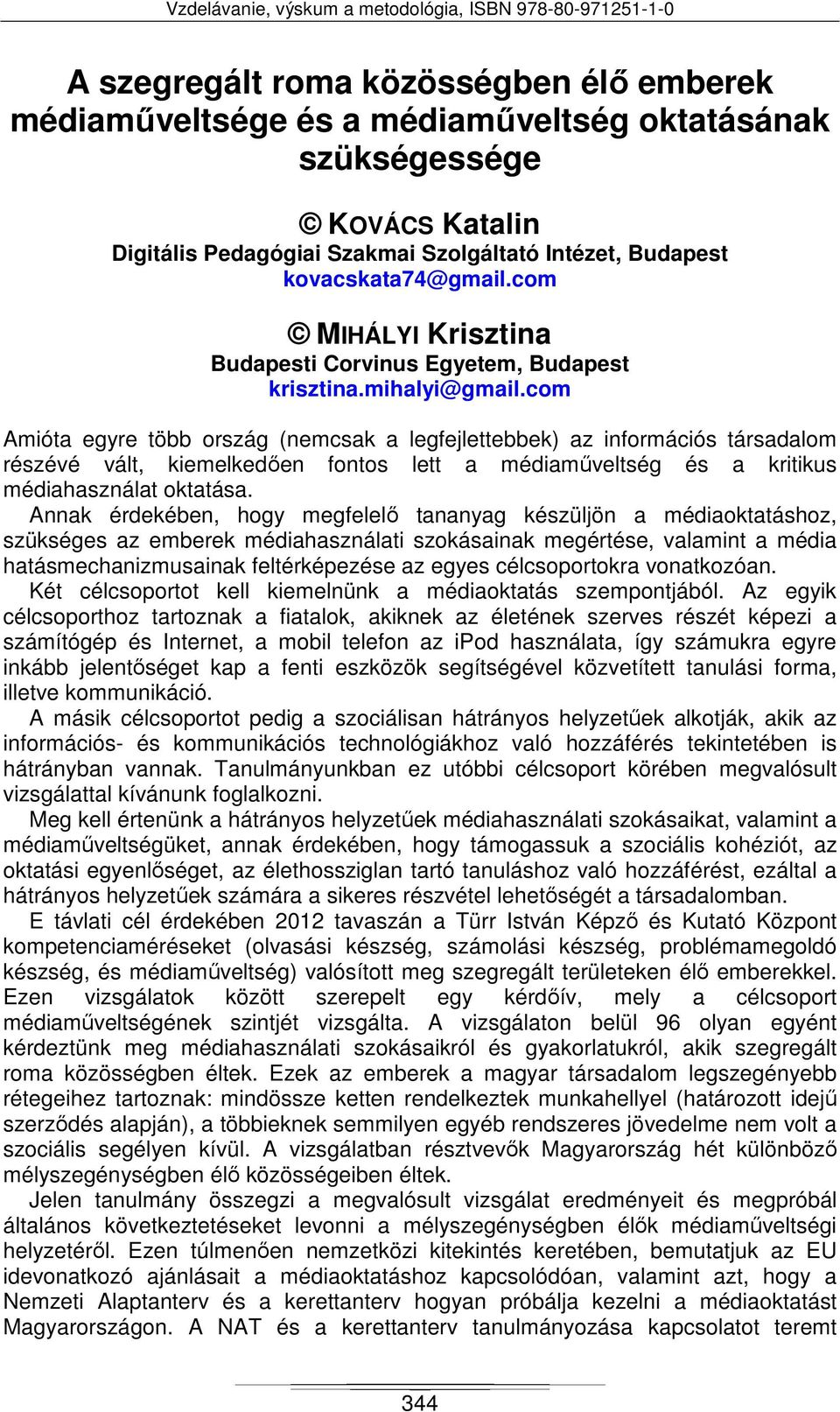 com Amióta egyre több ország (nemcsak a legfejlettebbek) az információs társadalom részévé vált, kiemelkedően fontos lett a médiaműveltség és a kritikus médiahasználat oktatása.