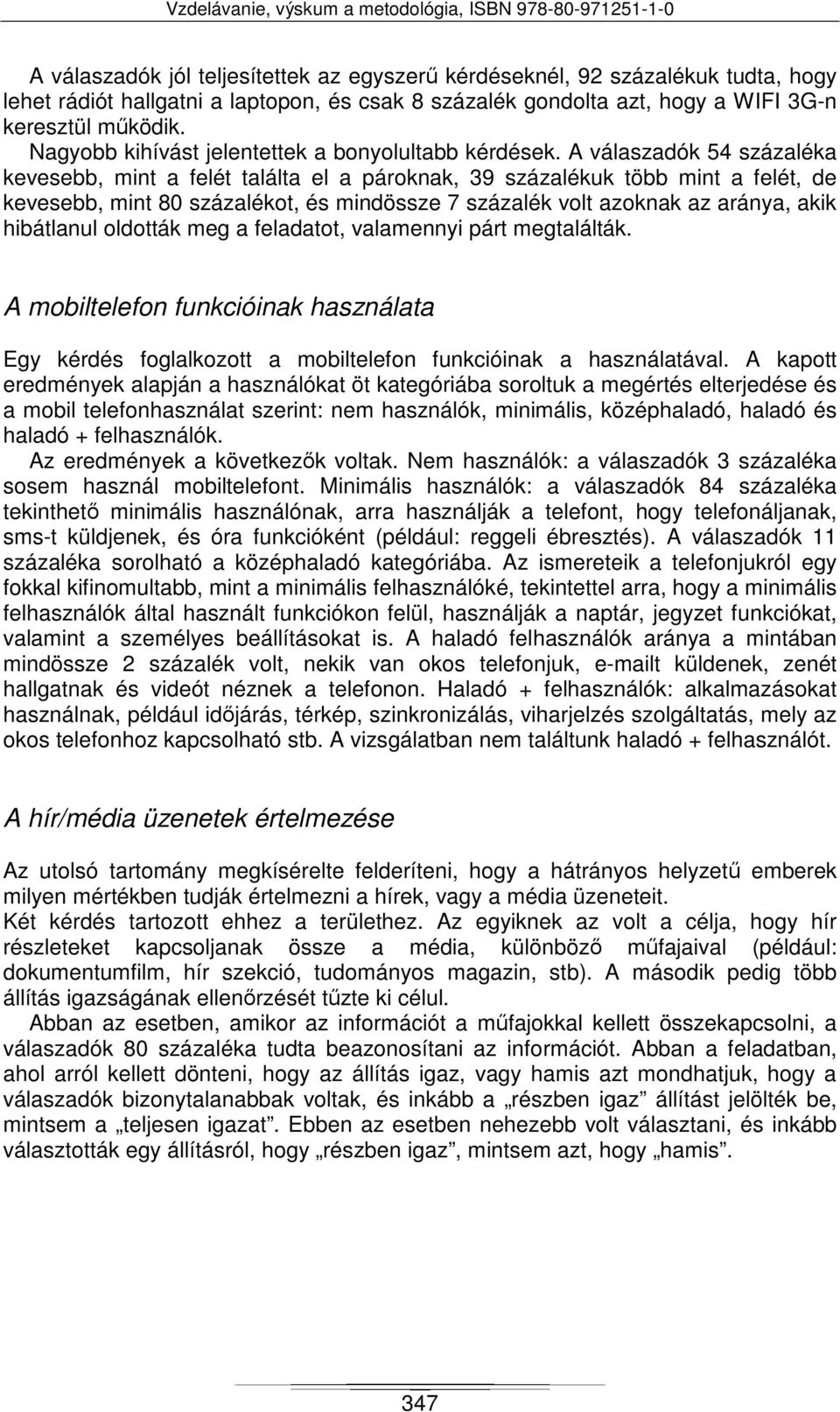A válaszadók 54 százaléka kevesebb, mint a felét találta el a pároknak, 39 százalékuk több mint a felét, de kevesebb, mint 80 százalékot, és mindössze 7 százalék volt azoknak az aránya, akik