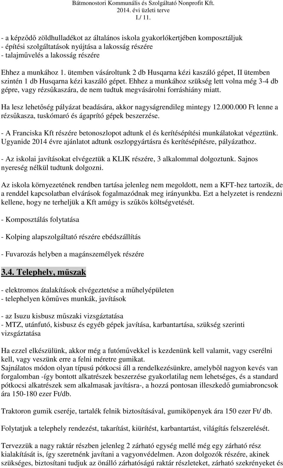 Ehhez a munkához szükség lett volna még 3-4 db gépre, vagy rézsűkaszára, de nem tudtuk megvásárolni forráshiány miatt. Ha lesz lehetőség pályázat beadására, akkor nagyságrendileg mintegy 12.000.