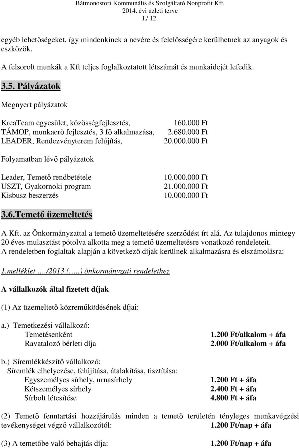 Ft 2.680.000 Ft 20.000.000 Ft Folyamatban lévő pályázatok Leader, Temető rendbetétele USZT, Gyakornoki program Kisbusz beszerzés 10.000.000 Ft 21.000.000 Ft 10.000.000 Ft 3.6.Temető üzemeltetés A Kft.