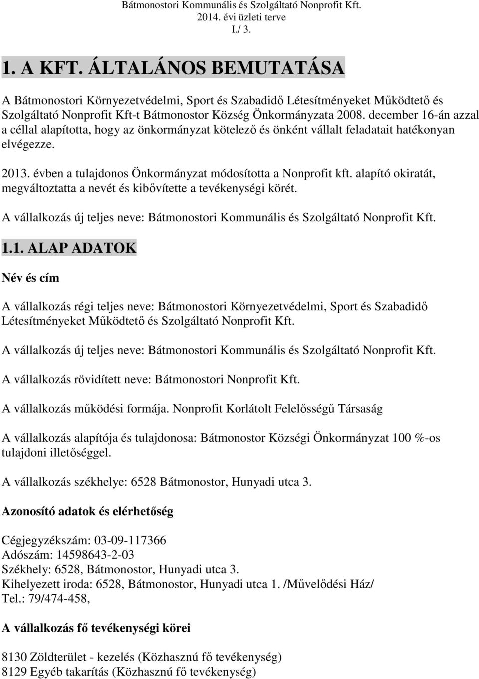 alapító okiratát, megváltoztatta a nevét és kibővítette a tevékenységi körét. A vállalkozás új teljes neve: Bátmonostori Kommunális és Szolgáltató Nonprofit Kft. 1.