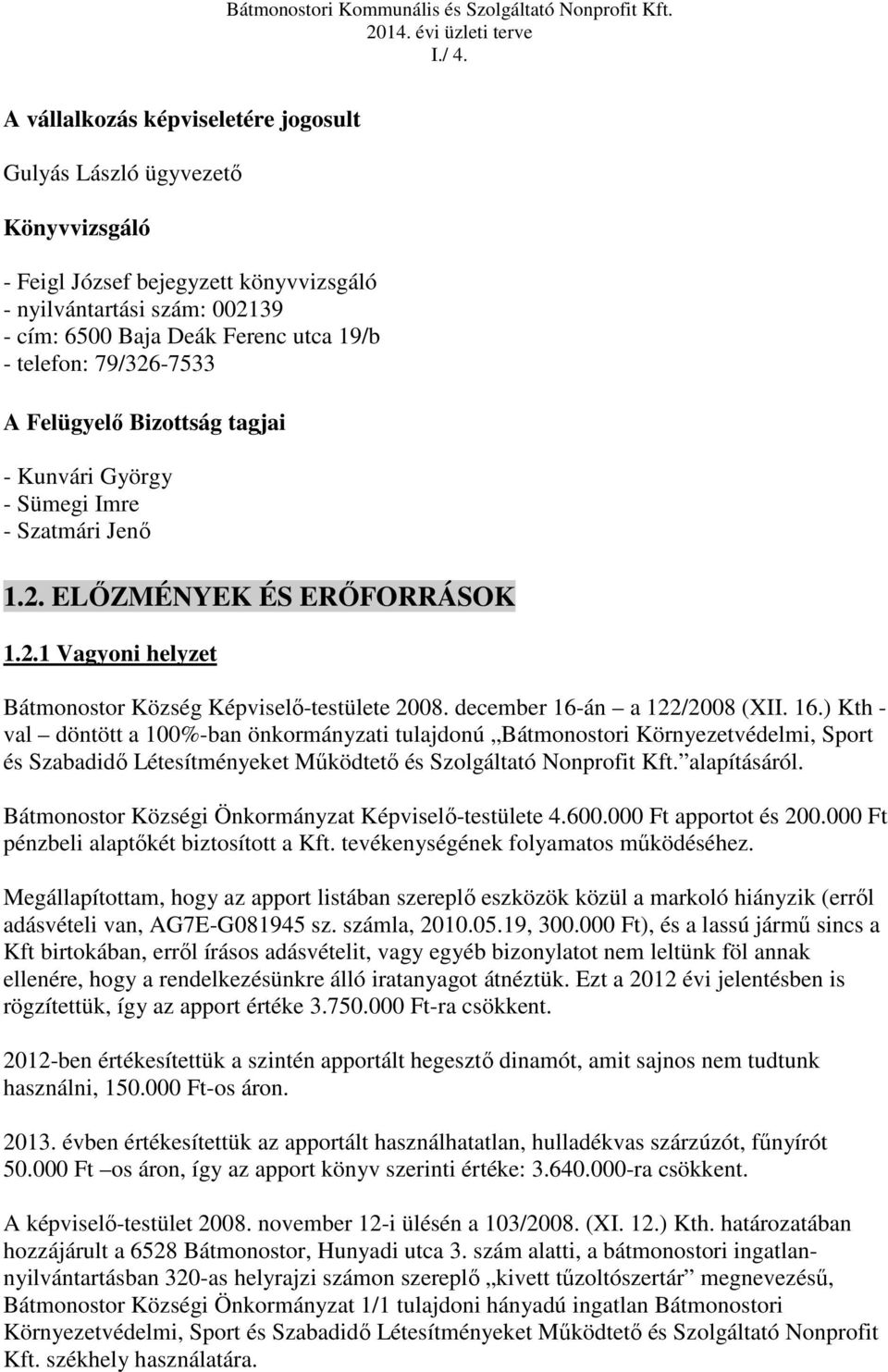 79/326-7533 A Felügyelő Bizottság tagjai - Kunvári György - Sümegi Imre - Szatmári Jenő 1.2. ELŐZMÉNYEK ÉS ERŐFORRÁSOK 1.2.1 Vagyoni helyzet Bátmonostor Község Képviselő-testülete 2008.