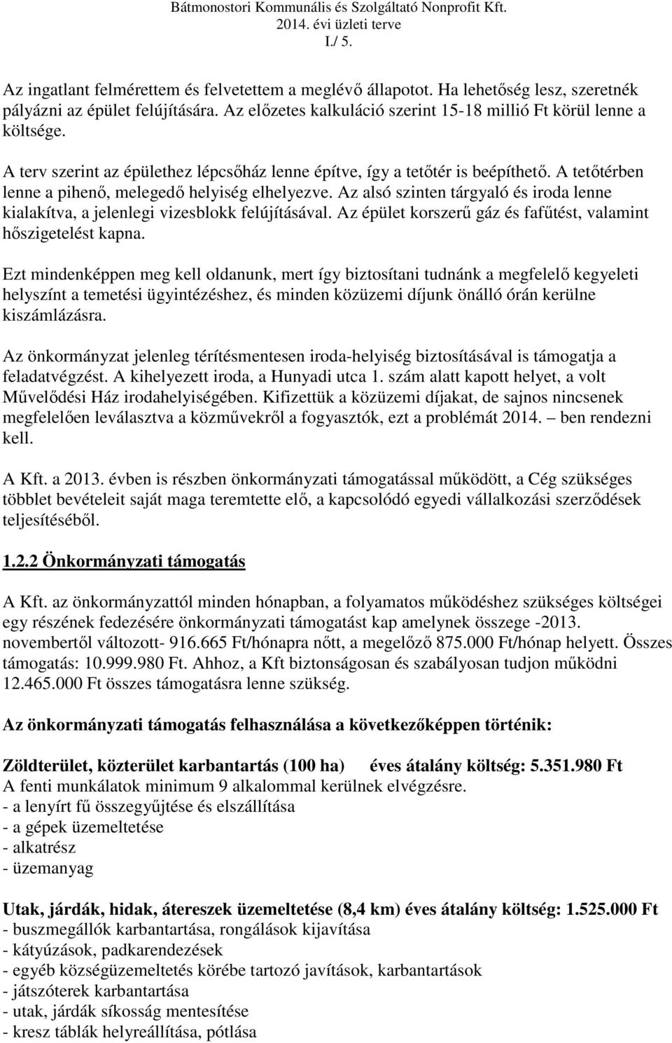 Az alsó szinten tárgyaló és iroda lenne kialakítva, a jelenlegi vizesblokk felújításával. Az épület korszerű gáz és fafűtést, valamint hőszigetelést kapna.