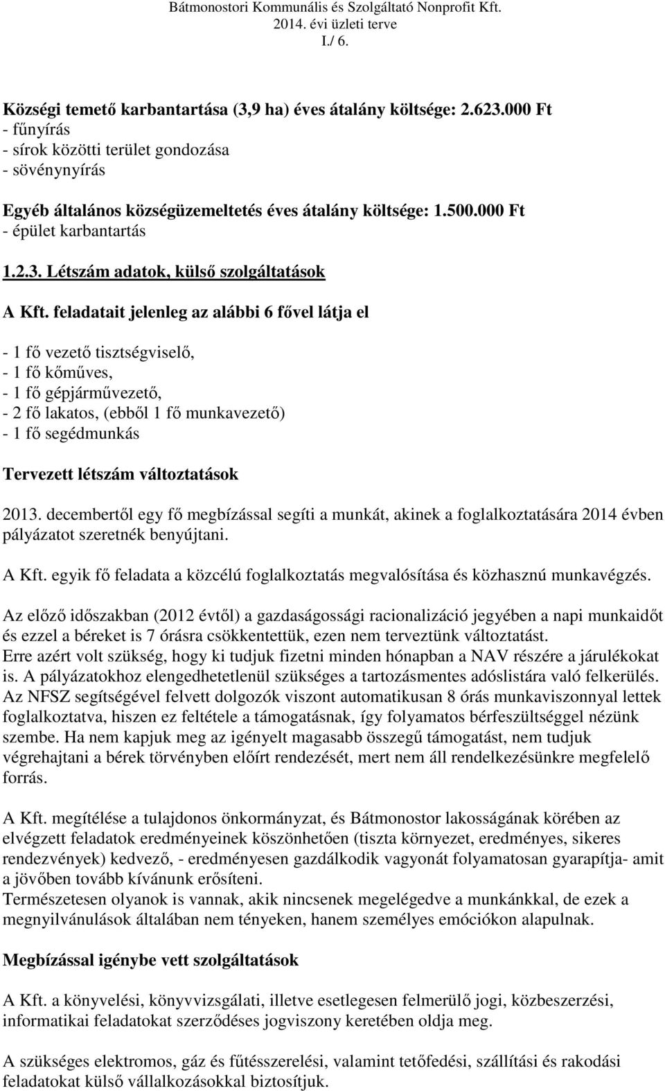 feladatait jelenleg az alábbi 6 fővel látja el - 1 fő vezető tisztségviselő, - 1 fő kőműves, - 1 fő gépjárművezető, - 2 fő lakatos, (ebből 1 fő munkavezető) - 1 fő segédmunkás Tervezett létszám