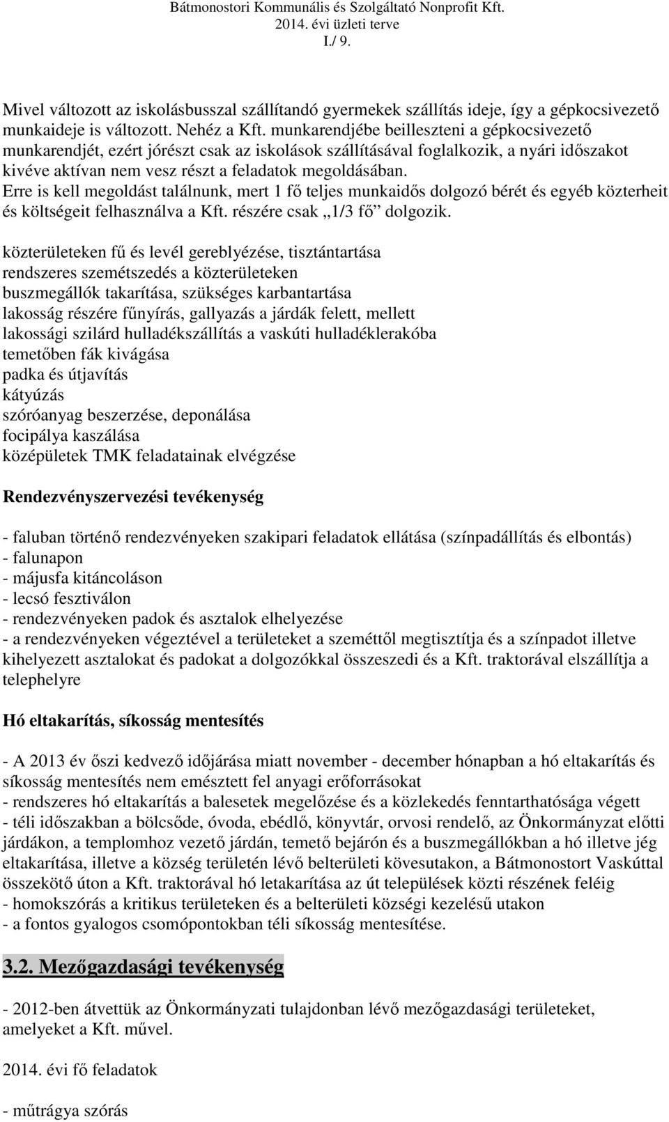 Erre is kell megoldást találnunk, mert 1 fő teljes munkaidős dolgozó bérét és egyéb közterheit és költségeit felhasználva a Kft. részére csak 1/3 fő dolgozik.